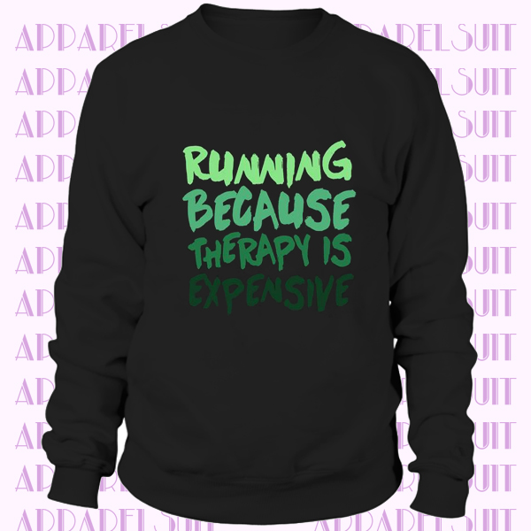 Funny Running SWEATSHIRT Running Because Therapy Is Expensive Running Gifts For Runners Running Clothes Runner Sweatshirt