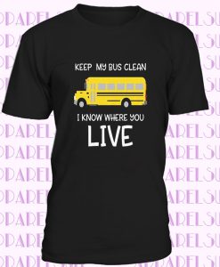 Funny School Bus Driver Gift - I Know Where You Live T Shirt - Gift for Men or Women Who Drive a Bus