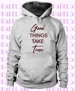 Good Things Take Time Hoodie