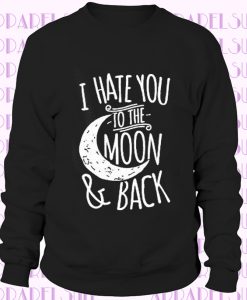 I Hate You To The Moon Sweatshirt