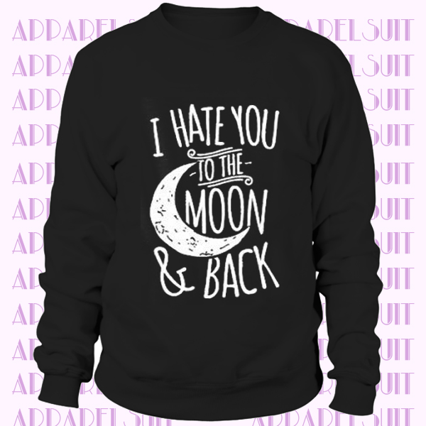 I Hate You To The Moon Sweatshirt