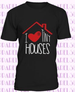 I Love Tiny Houses T-Shirt