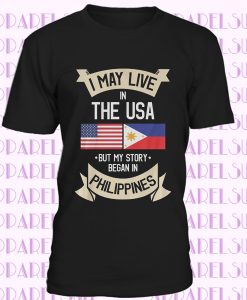 I May Live in The USA But My Story Began in Philippines T-Shirt
