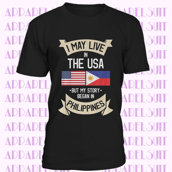 I May Live in The USA But My Story Began in Philippines T-Shirt