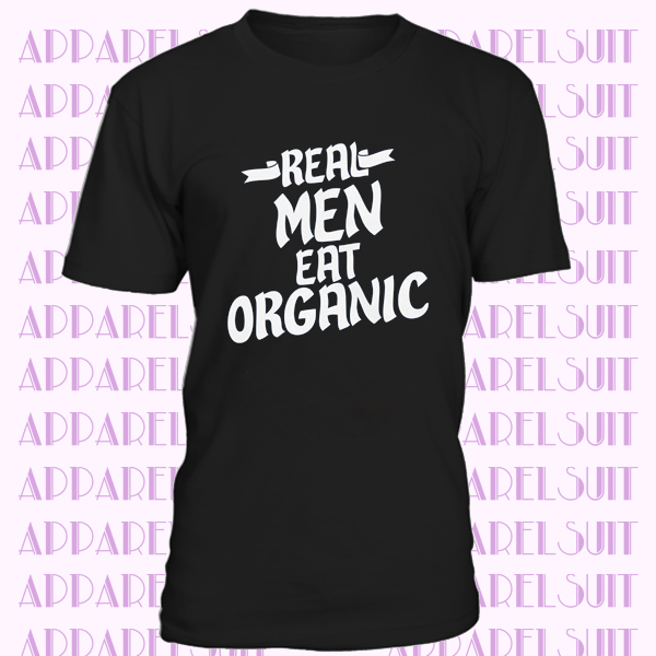 Real Men Eat Organic T-Shirt, eat organic lover tshirt