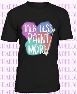 Talk Less Paint More, T-Shirt