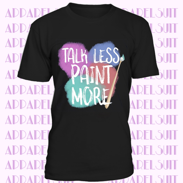 Talk Less Paint More, T-Shirt