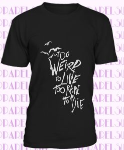 Too Weird to Live Too Rare to Die Shirt