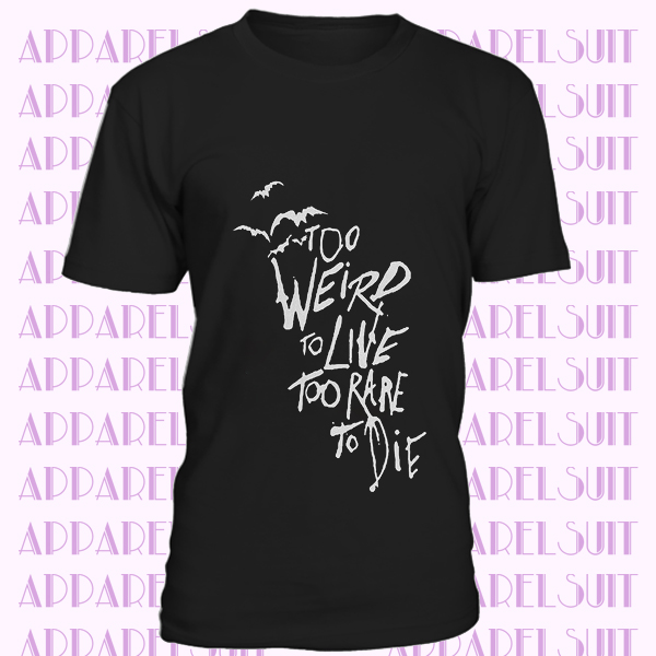 Too Weird to Live Too Rare to Die Shirt