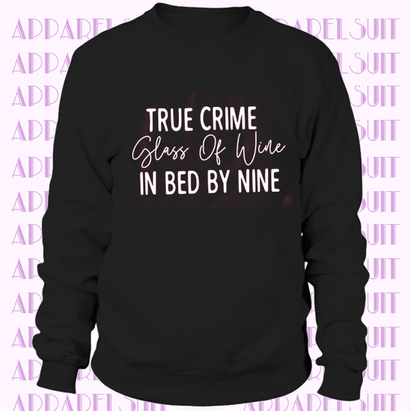 True Crime, Glass Of Wine,In Bed By Nine sweatshirt, Wine lover Gift Unisex sweatshirt, funny wine tee, sarcastic shirt, true crime gift tee