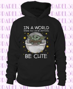Baby YODA In A World Where You Can Be Anything HOODIE