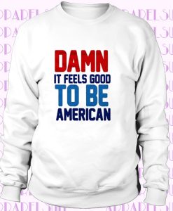 Damn It Feels Good To Be American Sweatshirt