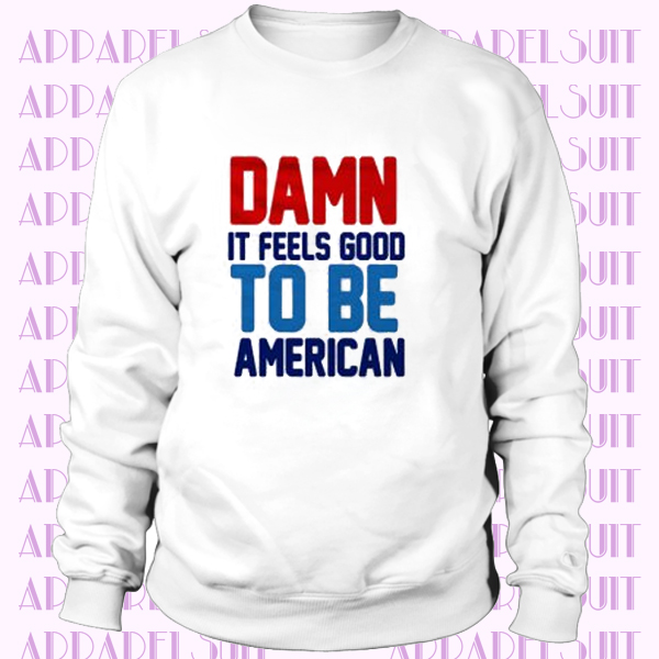 Damn It Feels Good To Be American Sweatshirt