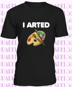 I Arted T-Shirt, Art T-Shirt, Painting Shirt, Funny T-Shirt