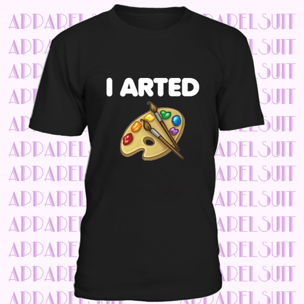 I Arted T-Shirt, Art T-Shirt, Painting Shirt, Funny T-Shirt