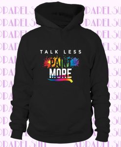 Talk Less Paint More Hoodie