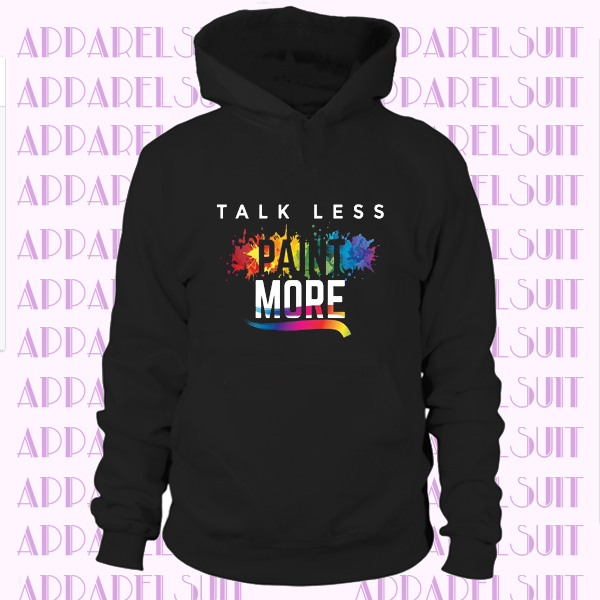 Talk Less Paint More Hoodie