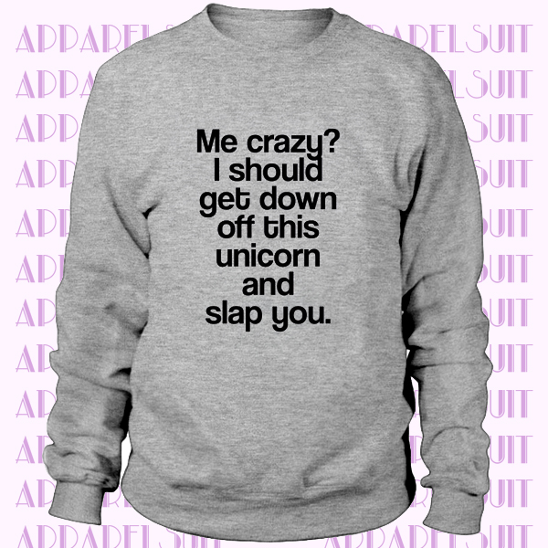 unicorn sarcastic womens slogan tops sarcasm Me crazy