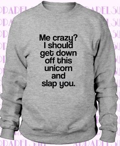 unicorn sarcastic womens slogan tops sarcasm Me crazy