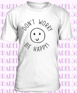 DON'T WORRY BE HAPPY