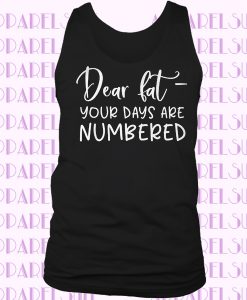 Dear fat your days are numbered funny workout motivation health