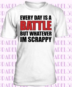 Every Day Is A Battle But Whatever I'm Scrappy Motivational Slogan