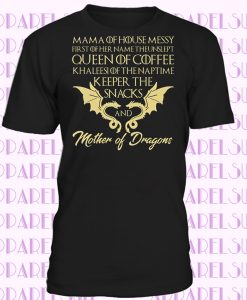 Game Of Thornes T-Shirt Mama Of House Messy First Of Her Name Tee Shirt Short