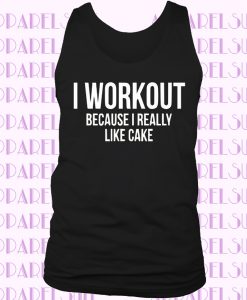 I WORKOUT BECAUSE I REALLY LIKE CAKE FUNNY SLOGAN GYM FITNESS CALORIES