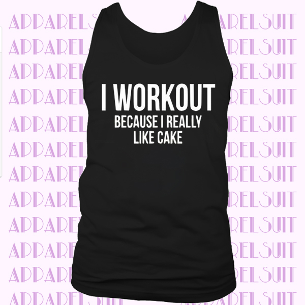 I WORKOUT BECAUSE I REALLY LIKE CAKE FUNNY SLOGAN GYM FITNESS CALORIES