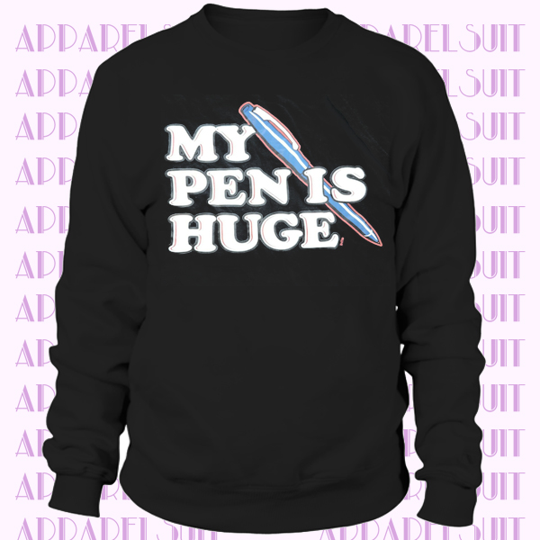 My Pen Is Huge Funny Sexal Penis Joke Rude Humor Writer Author