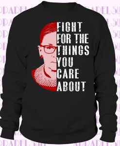 Notorious RBG Shirt Fight For The Things You Care About