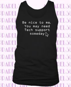 Be Nice You May Need Tech Support