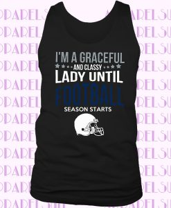 I'm a Classy Lady Girl Until Football Season Starts Best Present Gift