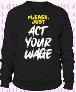 Please. Just Act Your Wage Funny Party Wear Cool Holiday Labour Day Top