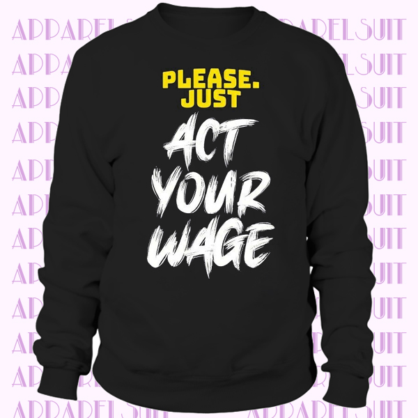 Please. Just Act Your Wage Funny Party Wear Cool Holiday Labour Day Top