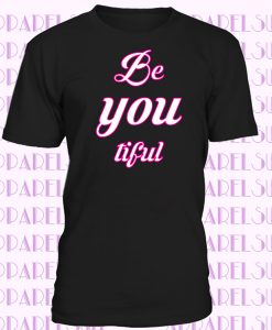 Beautiful Be you tiful T-shirt