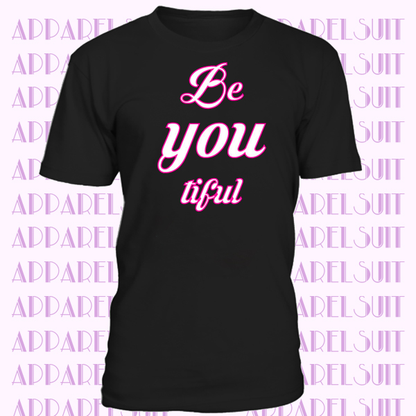 Beautiful Be you tiful T-shirt