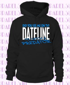 DID YOU SEE ME ON TV DATELINE TO CATCH A PREDATOR Hoodie