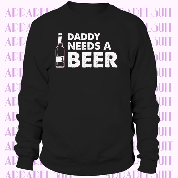 Daddy Needs A Beer Funny Sweatshirt