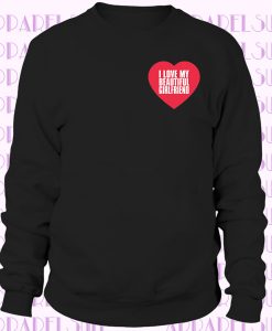 I Love My Beautiful Girlfriend Heart Graphic Sweatshirt