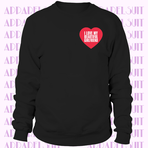 I Love My Beautiful Girlfriend Heart Graphic Sweatshirt