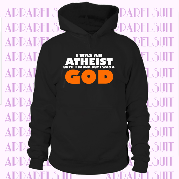 I WAS AN ATHEIST UNTIL I FOUND OUT I WAS A GOD Hoodie