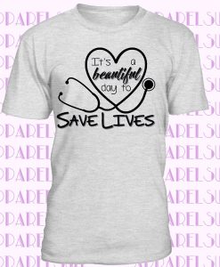 It's a Beautiful Day to Save Lives Anatomy Nurse Doctor Heart T-shirt