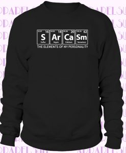 Sarcasm Funny Slogan The Elements Of My Personality Sarcastic Joke Sweatshirt