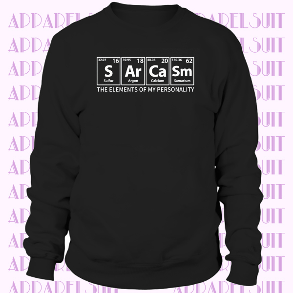 Sarcasm Funny Slogan The Elements Of My Personality Sarcastic Joke Sweatshirt