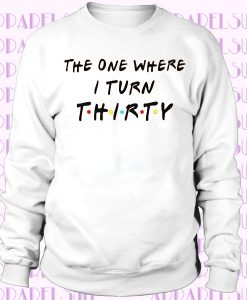 THE ONE WHERE I TURN Sweatshirt