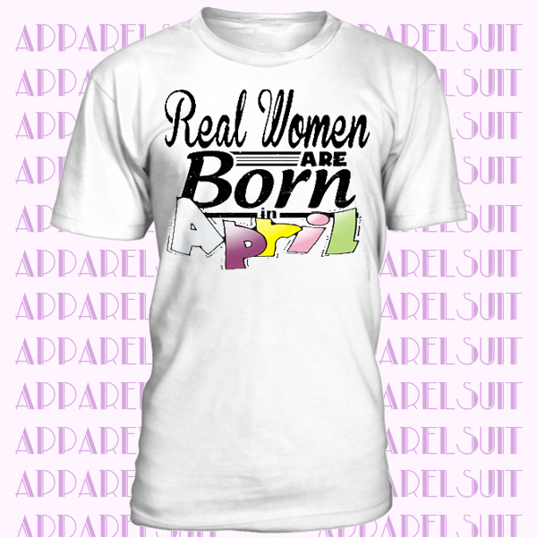 Real women are born in April T-shirt