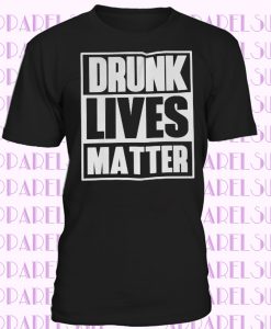 Drunk Lives Matter T-shirt