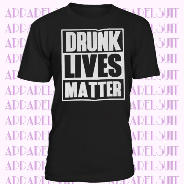 Drunk Lives Matter T-shirt