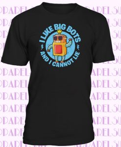 Funny Robotics I Like Big Bots and I Cannot Lie T-shirt